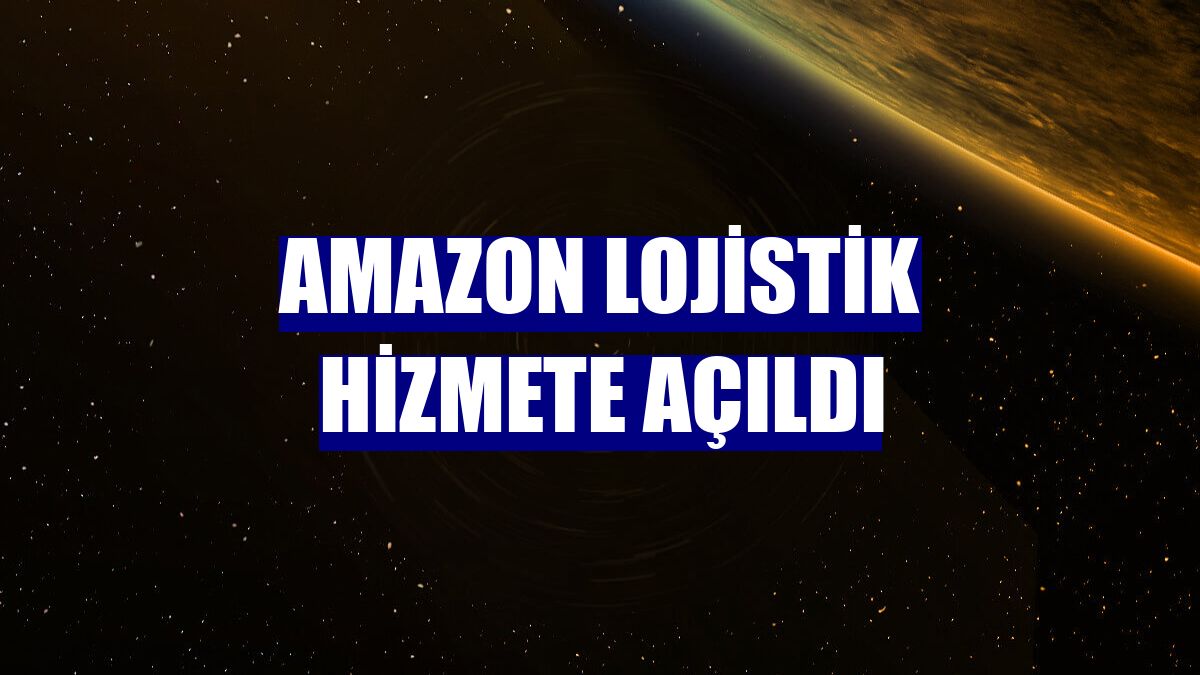 Amazon Lojistik hizmete açıldı