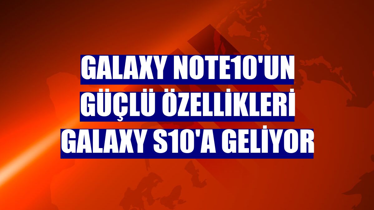 Galaxy Note10'un güçlü özellikleri Galaxy S10'a geliyor