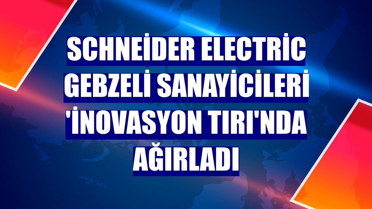 Schneider Electric Gebzeli sanayicileri 'İnovasyon Tırı'nda ağırladı