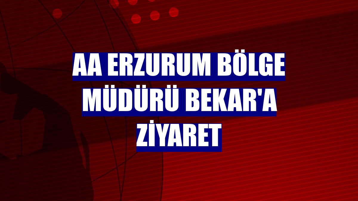 AA Erzurum Bölge Müdürü Bekar'a ziyaret