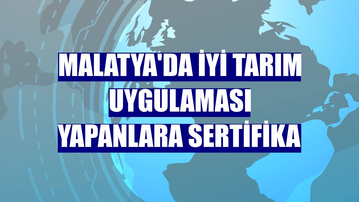 Malatya'da iyi tarım uygulaması yapanlara sertifika