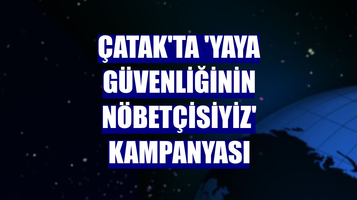 Çatak'ta 'Yaya Güvenliğinin Nöbetçisiyiz' kampanyası