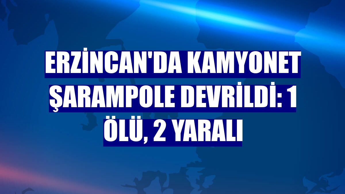 Erzincan'da kamyonet şarampole devrildi: 1 ölü, 2 yaralı