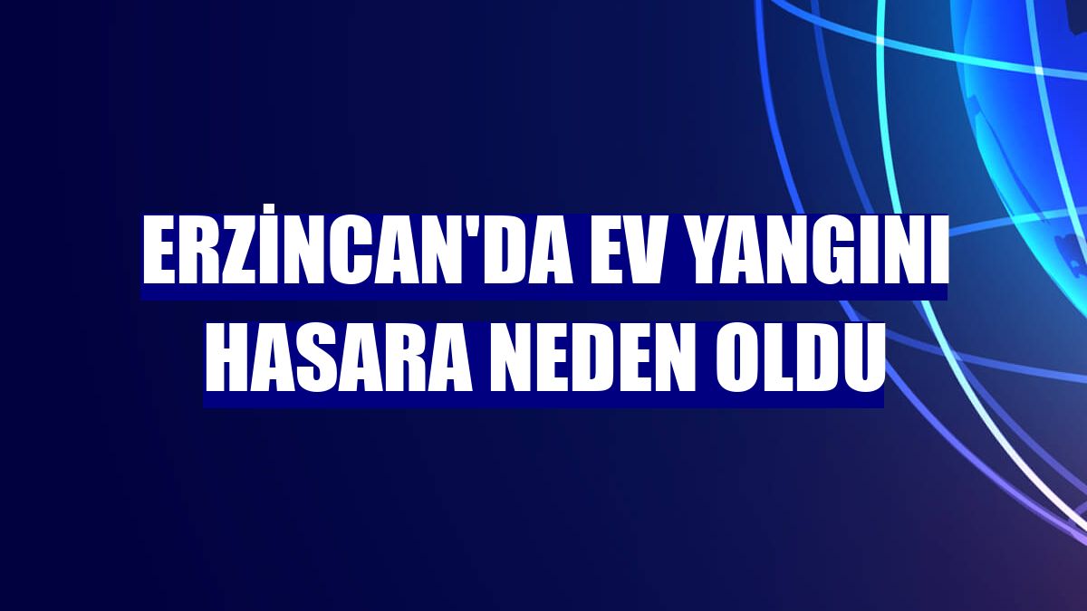 Erzincan'da ev yangını hasara neden oldu