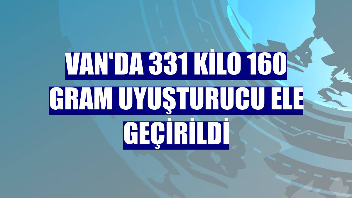 Van'da 331 kilo 160 gram uyuşturucu ele geçirildi
