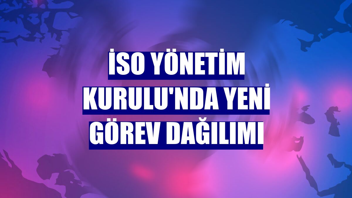 İSO Yönetim Kurulu'nda yeni görev dağılımı