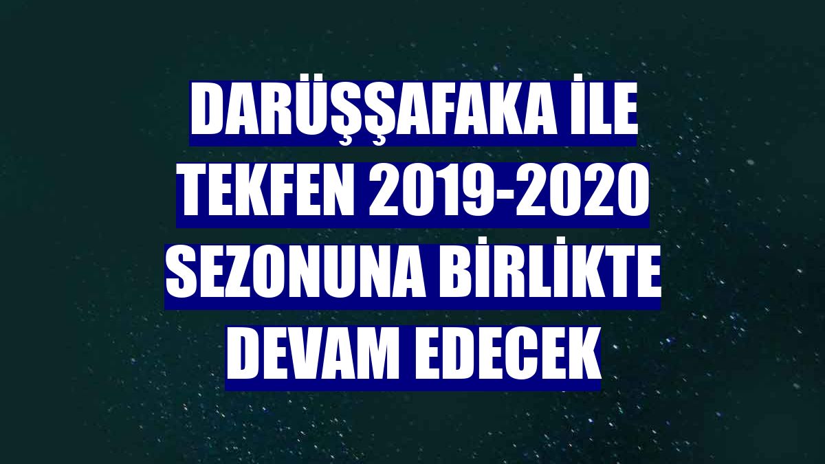 Darüşşafaka ile Tekfen 2019-2020 sezonuna birlikte devam edecek