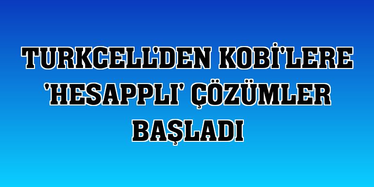 Turkcell'den KOBİ'lere 'hesApplı' çözümler başladı