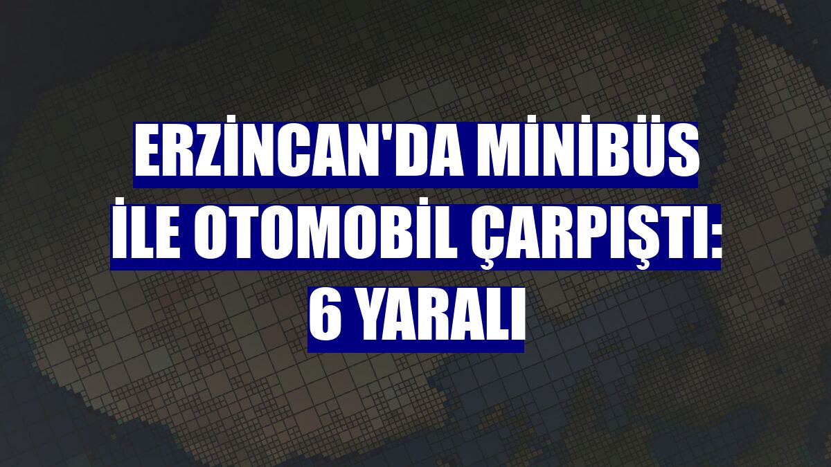 Erzincan'da minibüs ile otomobil çarpıştı: 6 yaralı