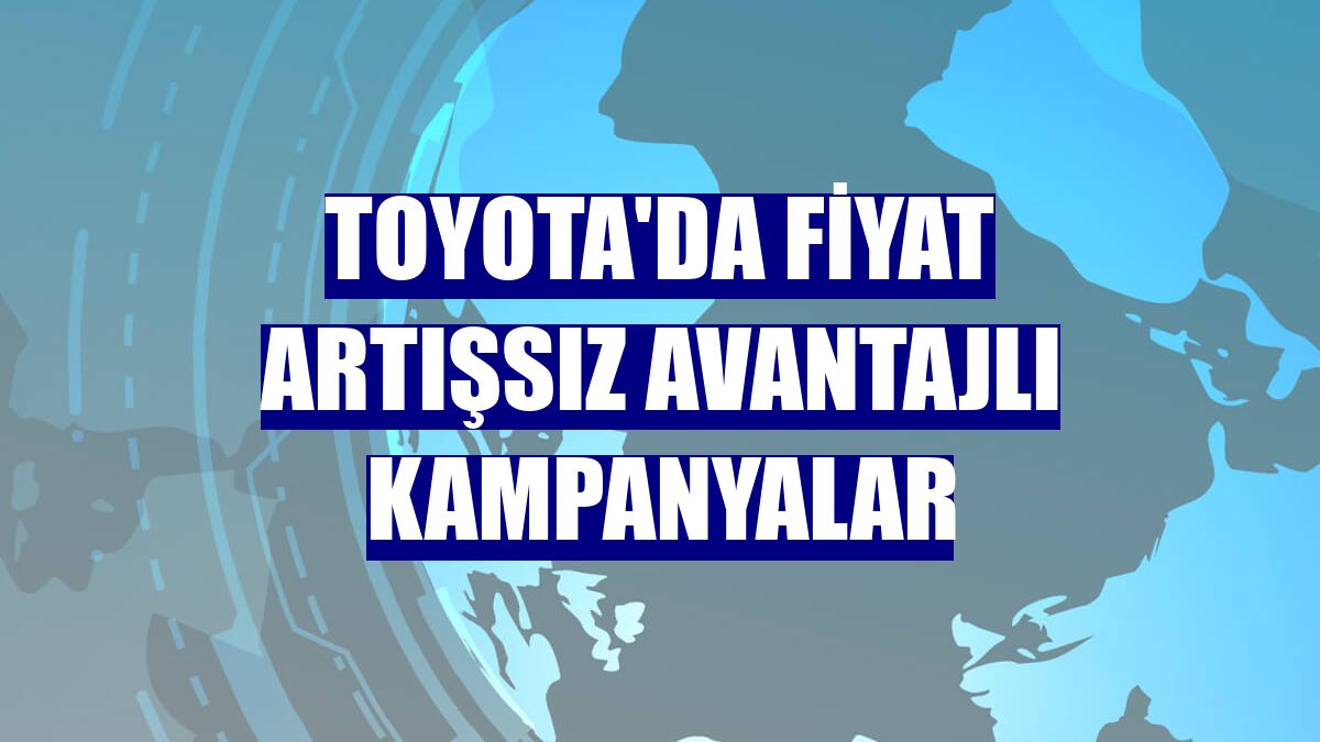 Toyota'da fiyat artışsız avantajlı kampanyalar
