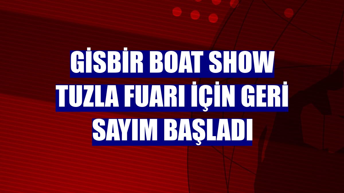GİSBİR Boat Show Tuzla Fuarı için geri sayım başladı