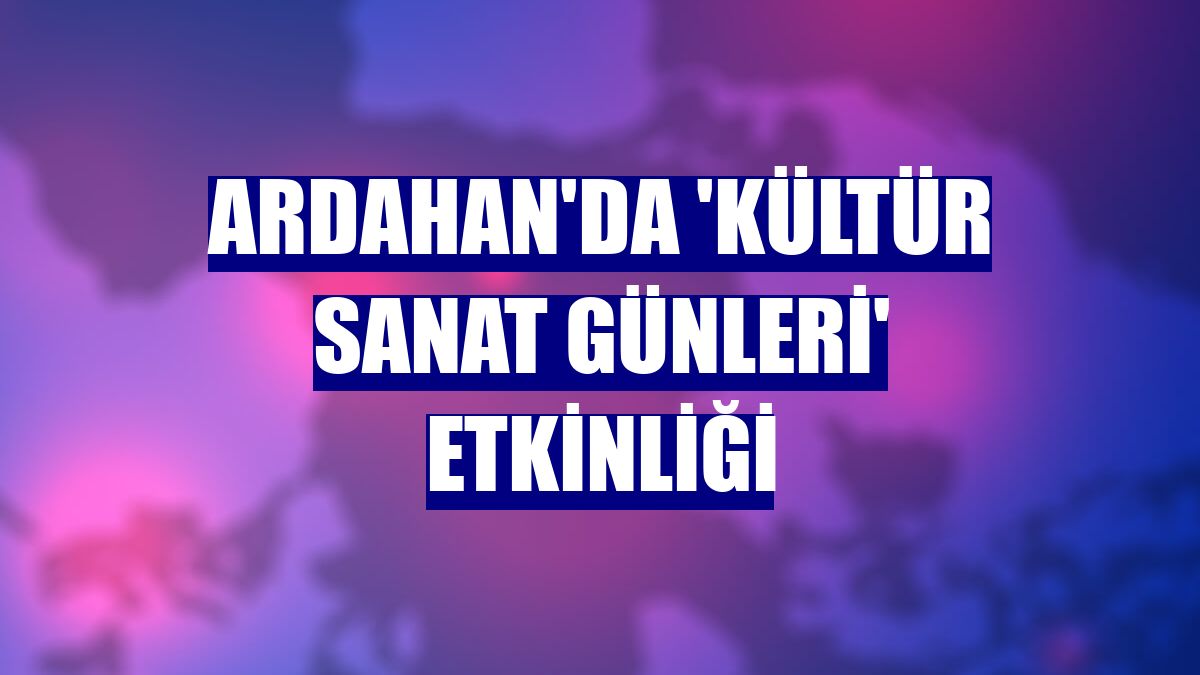 Ardahan'da 'Kültür Sanat Günleri' etkinliği