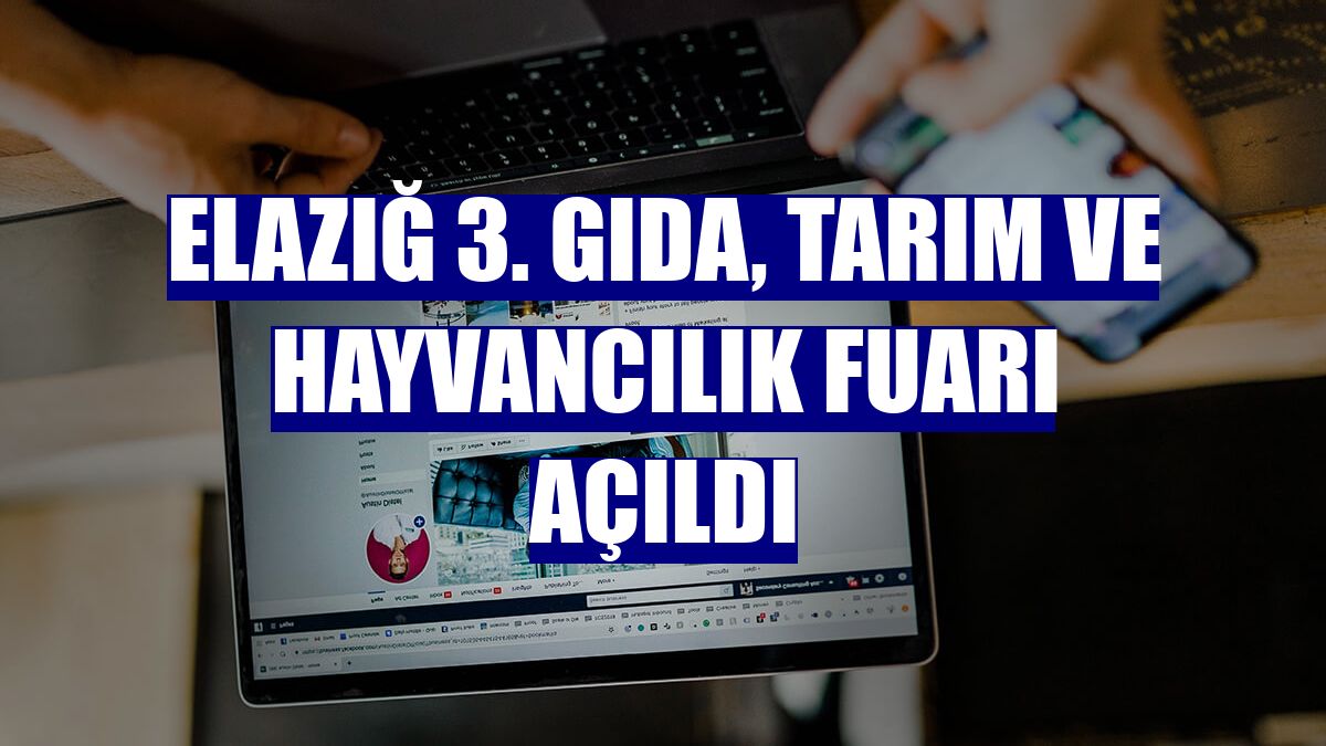 Elazığ 3. Gıda, Tarım ve Hayvancılık Fuarı açıldı