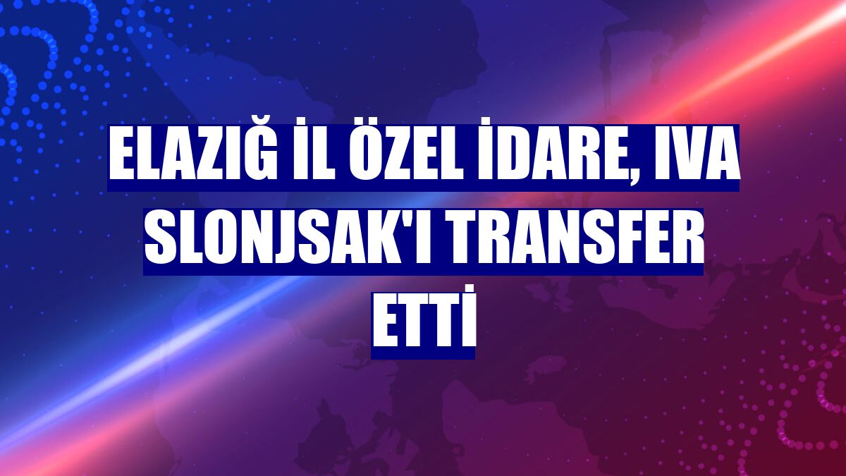 Elazığ İl Özel İdare, Iva Slonjsak'ı transfer etti