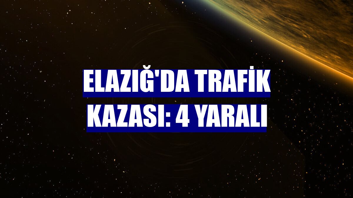 Elazığ'da trafik kazası: 4 yaralı