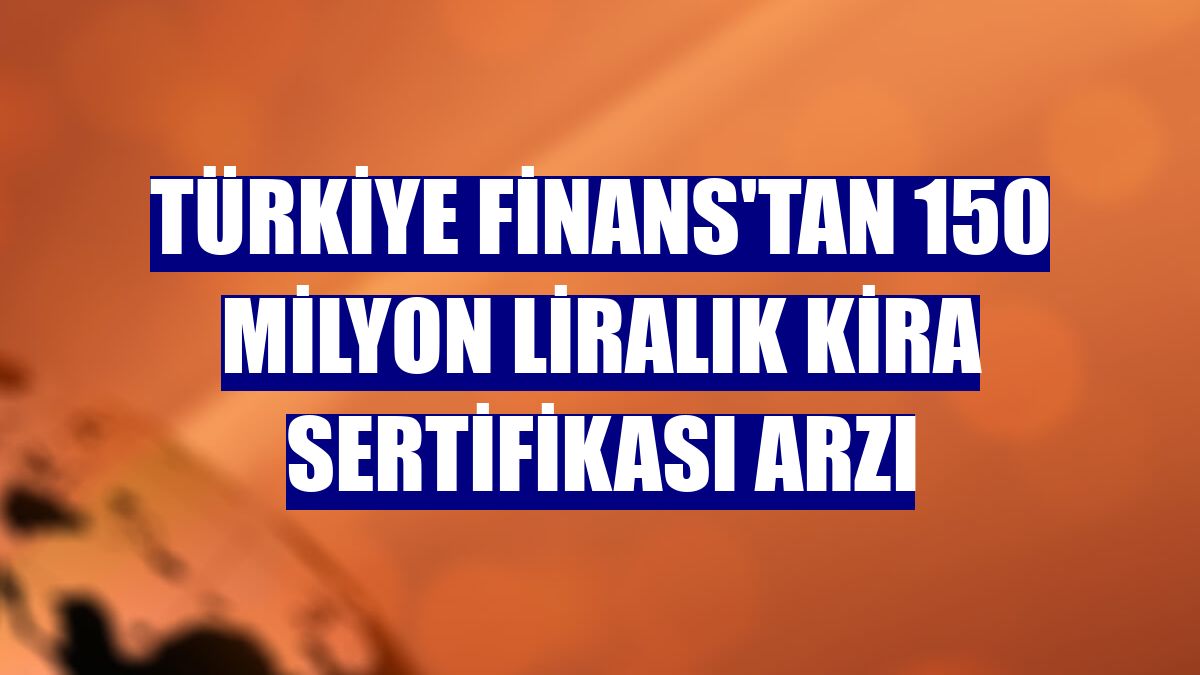 Türkiye Finans'tan 150 milyon liralık kira sertifikası arzı