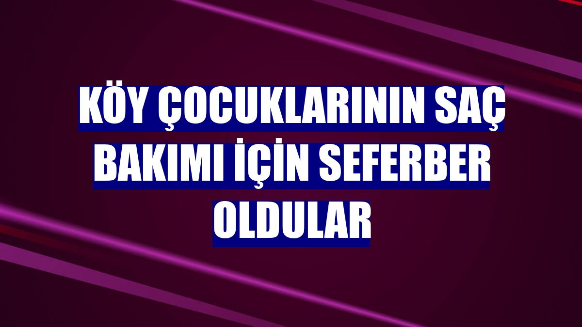 Köy çocuklarının saç bakımı için seferber oldular