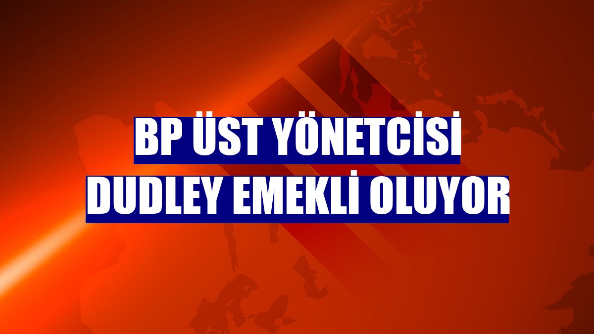 BP Üst Yönetcisi Dudley emekli oluyor