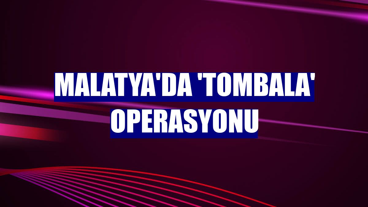 Malatya'da 'tombala' operasyonu