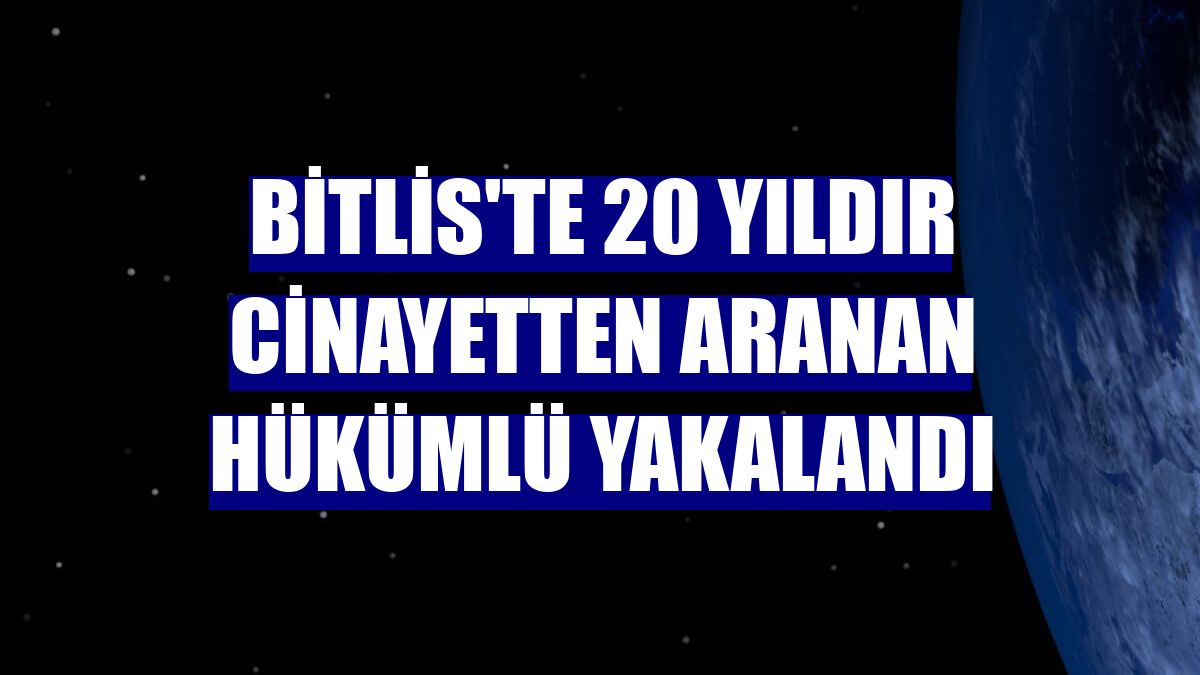 Bitlis'te 20 yıldır cinayetten aranan hükümlü yakalandı