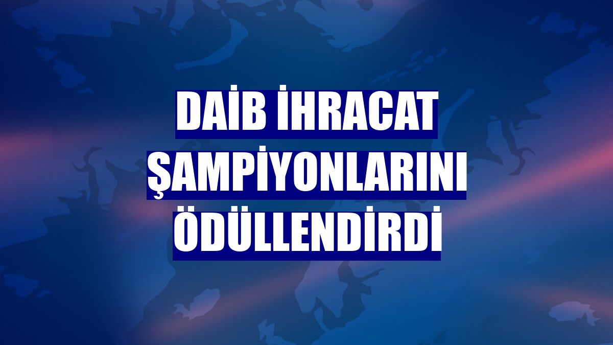 DAİB ihracat şampiyonlarını ödüllendirdi