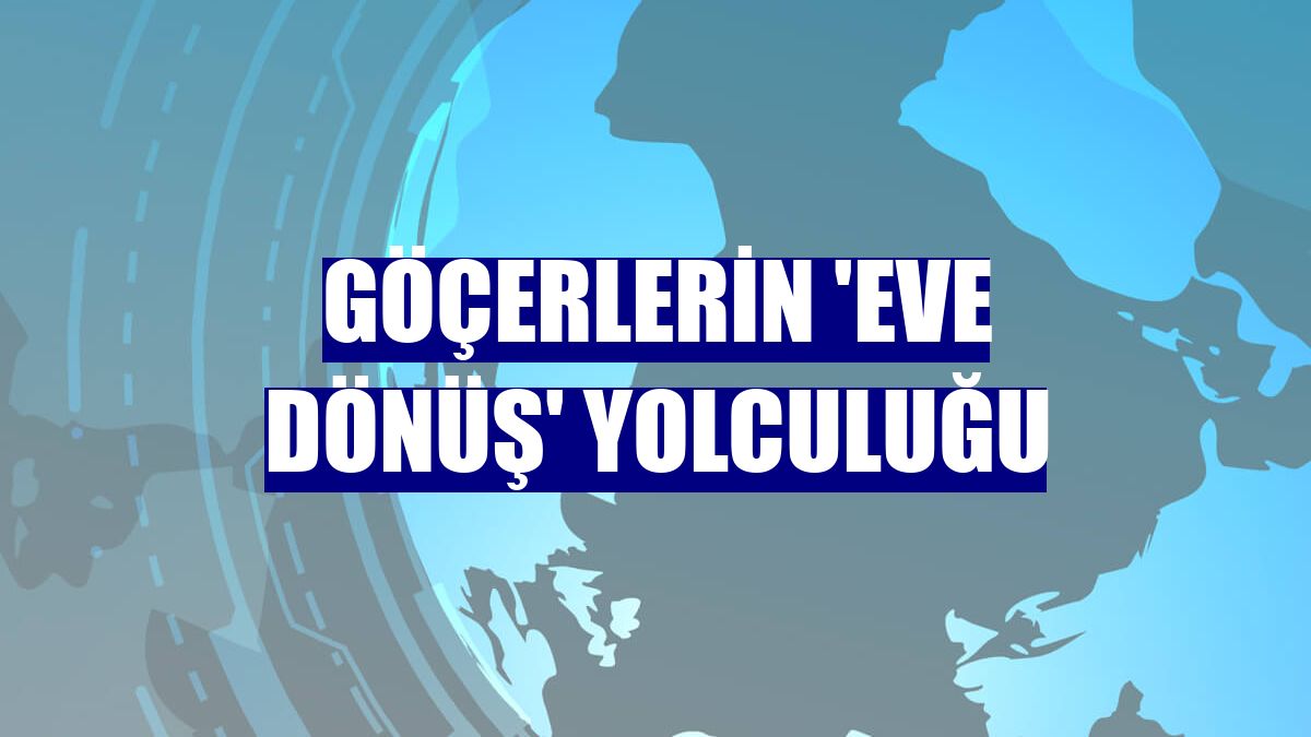 Göçerlerin 'eve dönüş' yolculuğu