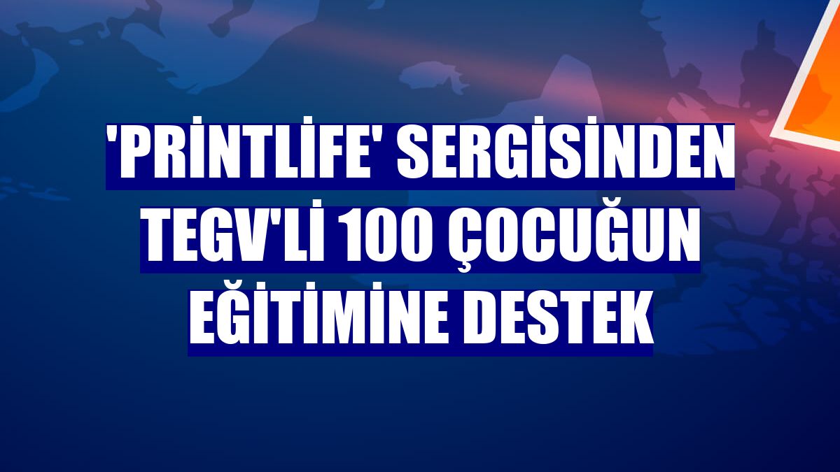 'Printlife' sergisinden TEGV'li 100 çocuğun eğitimine destek