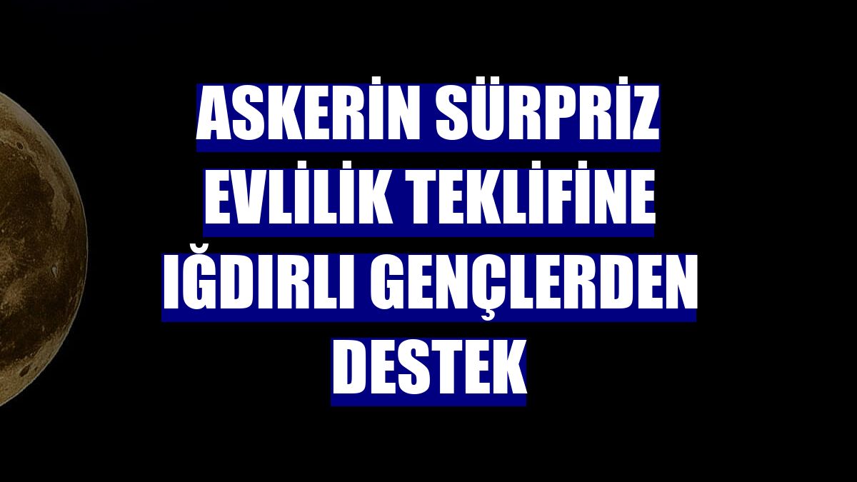 Askerin sürpriz evlilik teklifine Iğdırlı gençlerden destek