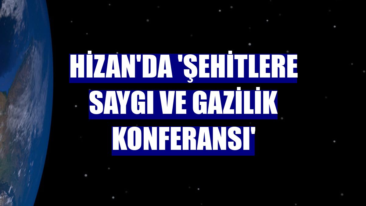Hizan'da 'şehitlere saygı ve gazilik konferansı'