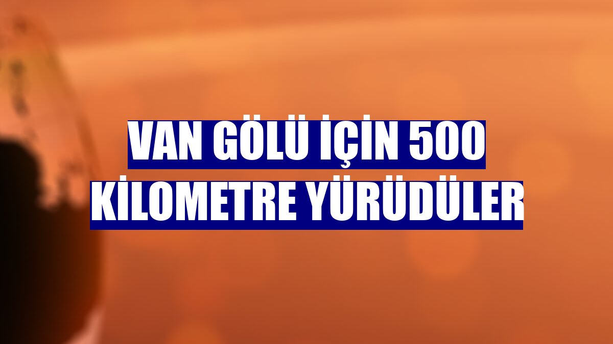 Van Gölü için 500 kilometre yürüdüler