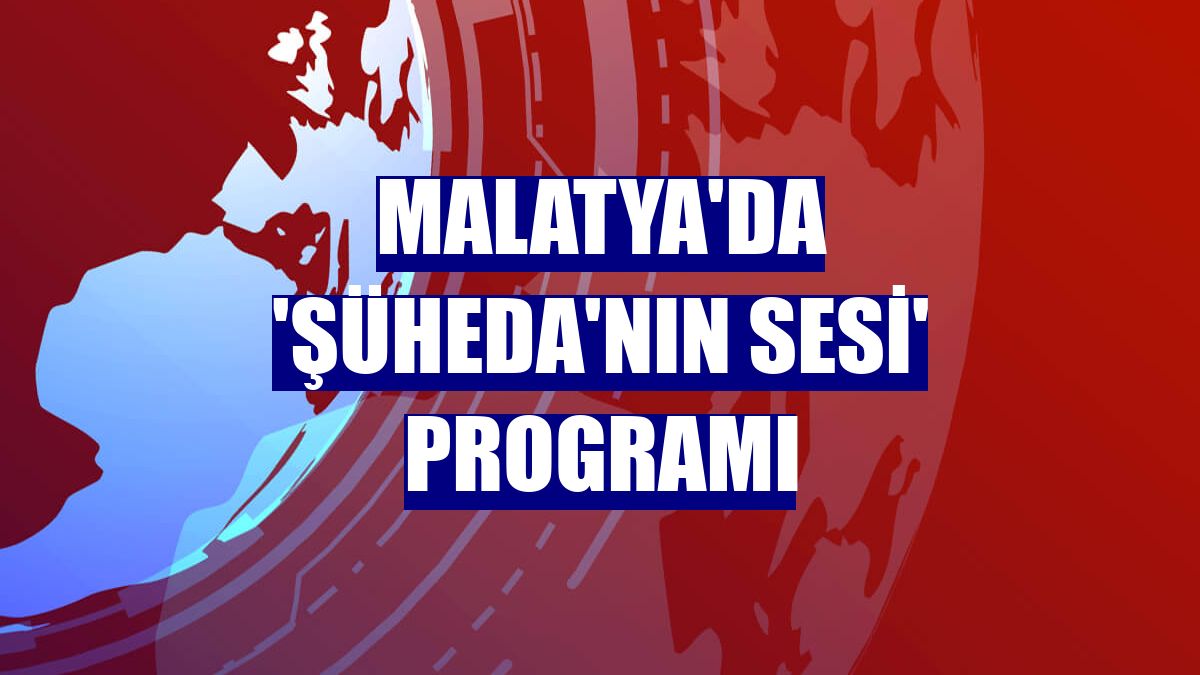 Malatya'da 'Şüheda'nın Sesi' programı