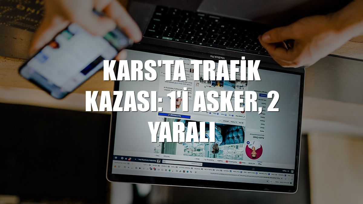 Kars'ta trafik kazası: 1'i asker, 2 yaralı