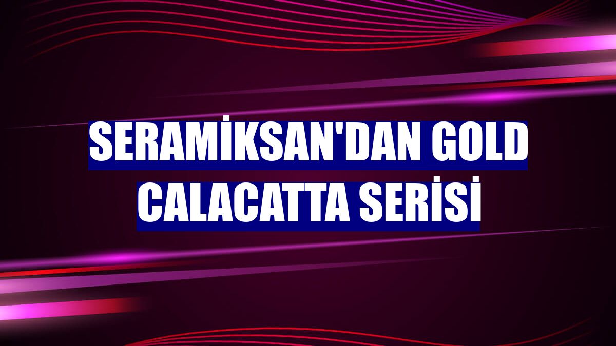 Seramiksan'dan Gold Calacatta serisi