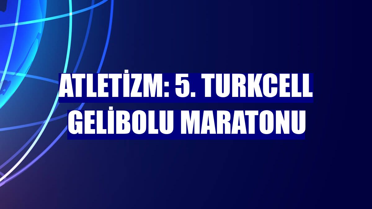 Atletizm: 5. Turkcell Gelibolu Maratonu