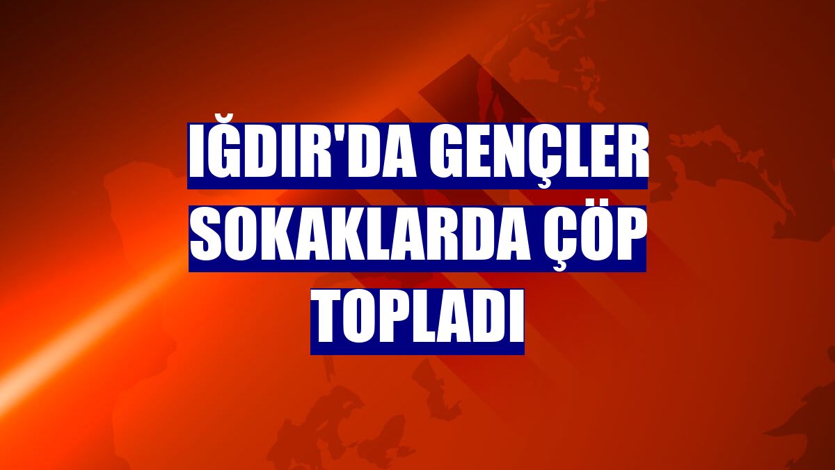 Iğdır'da gençler sokaklarda çöp topladı