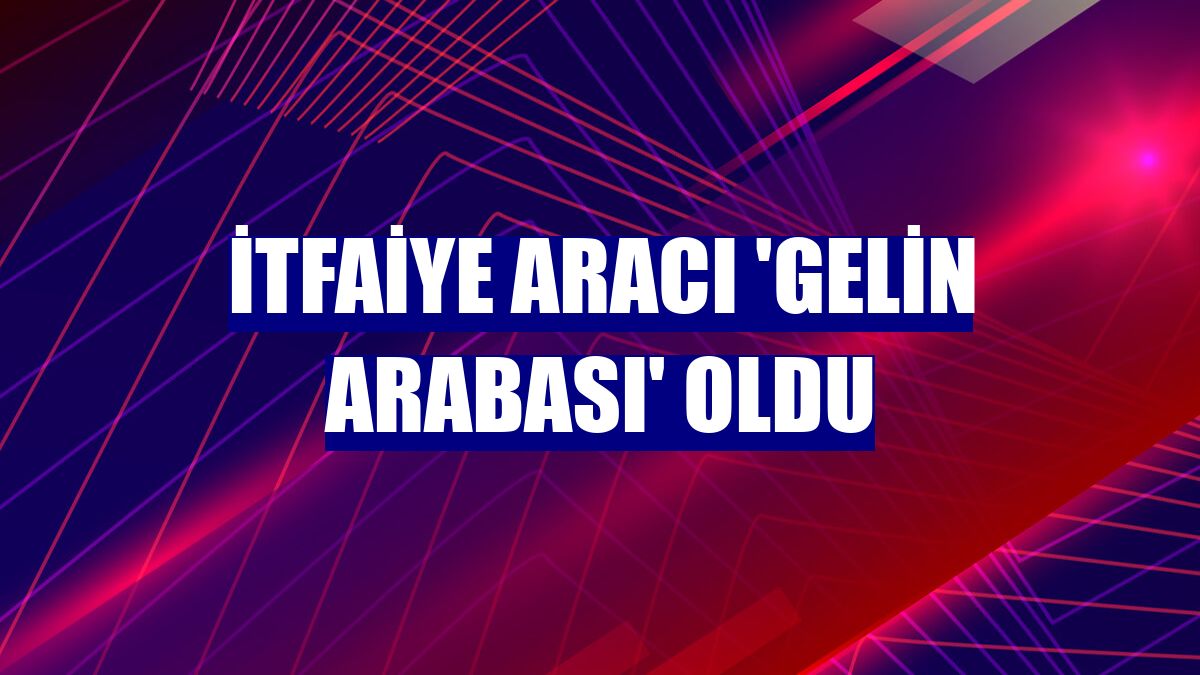 İtfaiye aracı 'gelin arabası' oldu