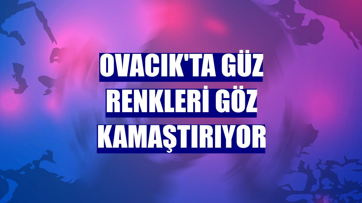 Ovacık'ta güz renkleri göz kamaştırıyor