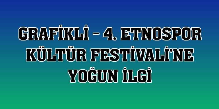 GRAFİKLİ - 4. Etnospor Kültür Festivali'ne yoğun ilgi