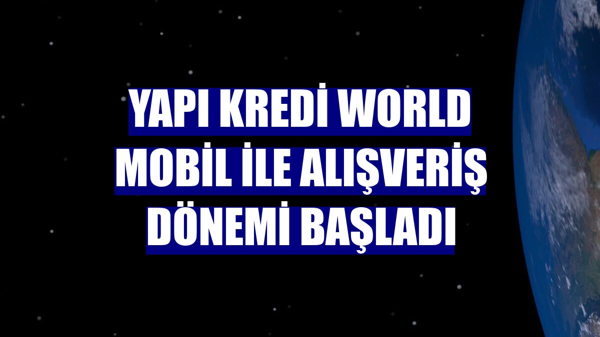Yapı Kredi World Mobil ile alışveriş dönemi başladı