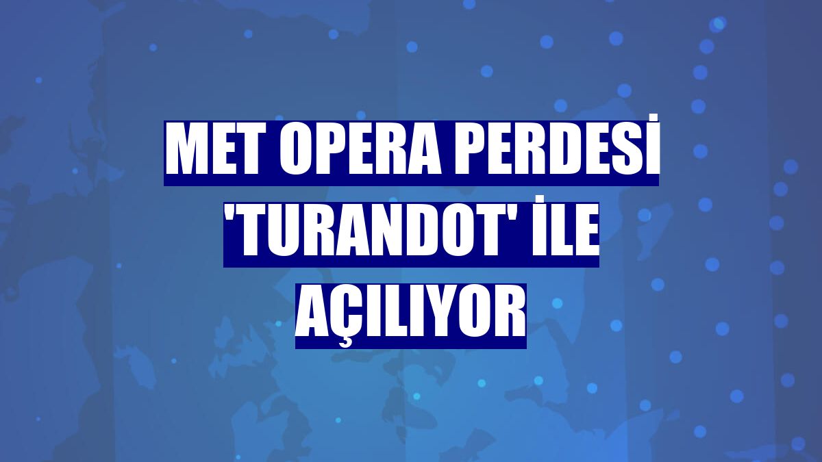 Met Opera perdesi 'Turandot' ile açılıyor