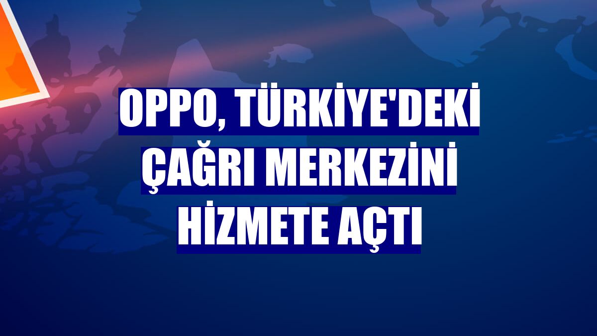 Oppo, Türkiye'deki çağrı merkezini hizmete açtı