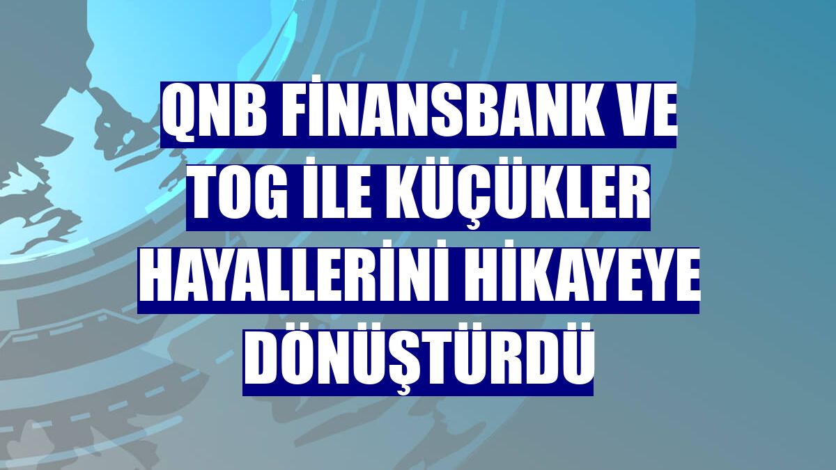 QNB Finansbank ve TOG ile küçükler hayallerini hikayeye dönüştürdü