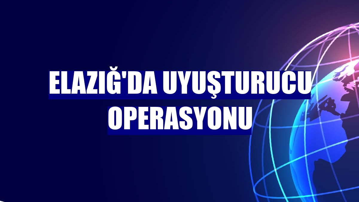 Elazığ'da uyuşturucu operasyonu