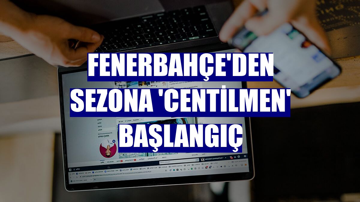 Fenerbahçe'den sezona 'centilmen' başlangıç