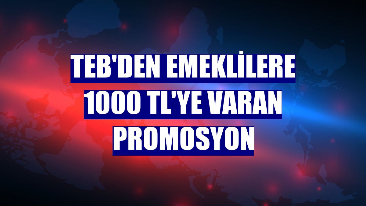 TEB'den emeklilere 1000 TL'ye varan promosyon