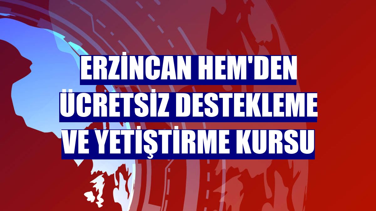 Erzincan HEM'den ücretsiz destekleme ve yetiştirme kursu