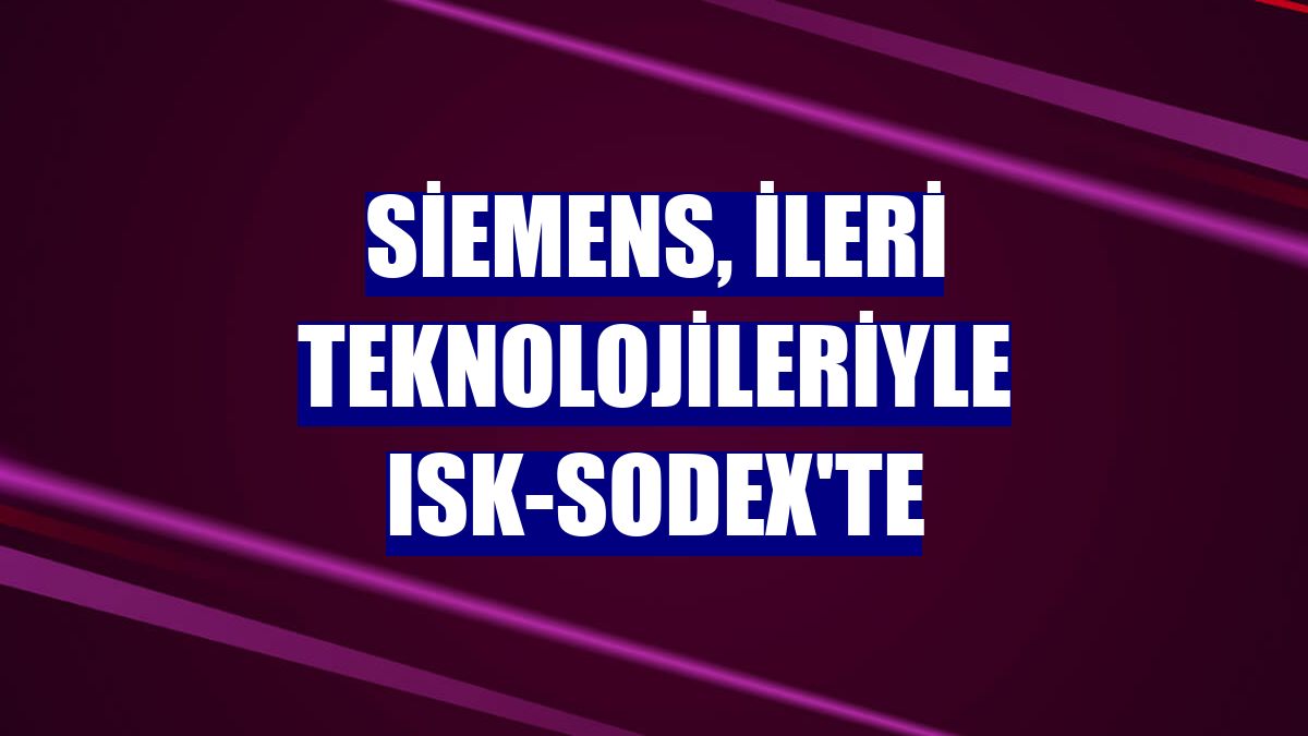 Siemens, ileri teknolojileriyle ISK-SODEX'te