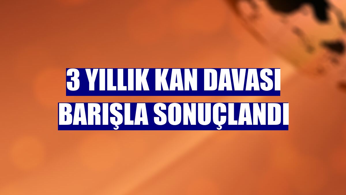 3 yıllık kan davası barışla sonuçlandı