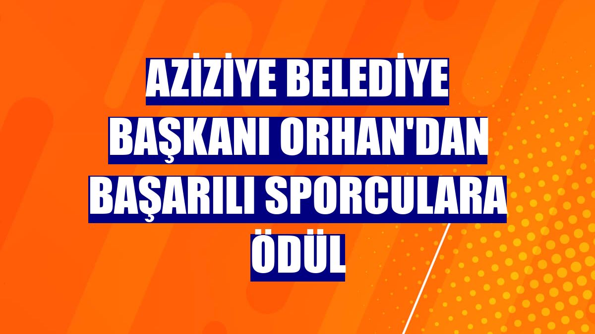 Aziziye Belediye Başkanı Orhan'dan başarılı sporculara ödül