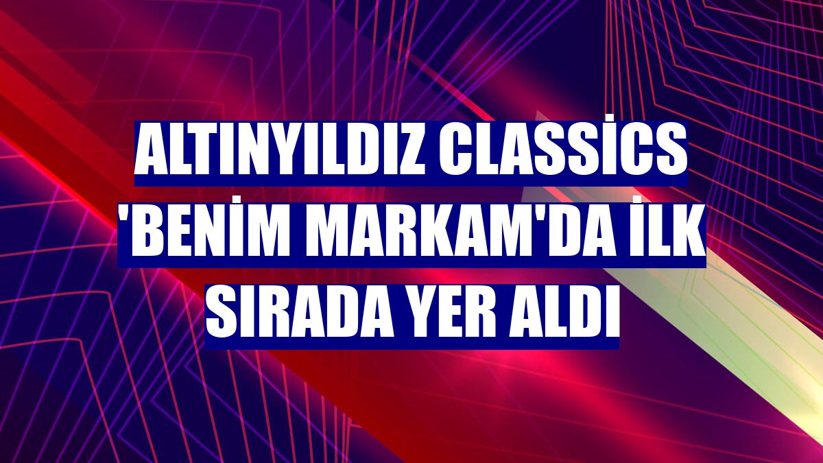Altınyıldız Classics 'Benim markam'da ilk sırada yer aldı